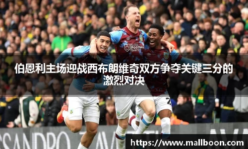 伯恩利主场迎战西布朗维奇双方争夺关键三分的激烈对决