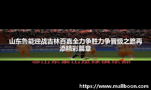 山东鲁能迎战吉林百嘉全力争胜力争晋级之路再添精彩篇章