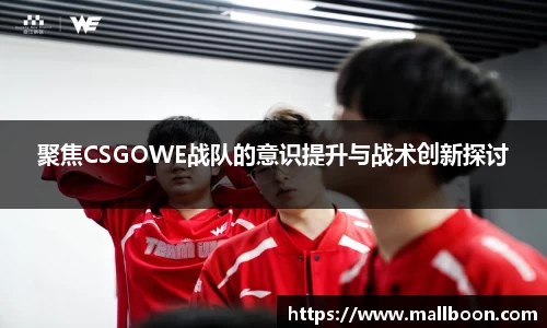 聚焦CSGOWE战队的意识提升与战术创新探讨
